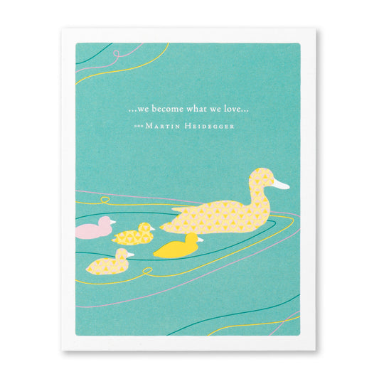 Mother's Day Card - “…WE BECOME WHAT WE LOVE…”